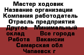 Мастер ходовик › Название организации ­ Компания-работодатель › Отрасль предприятия ­ Другое › Минимальный оклад ­ 1 - Все города Работа » Вакансии   . Самарская обл.,Чапаевск г.